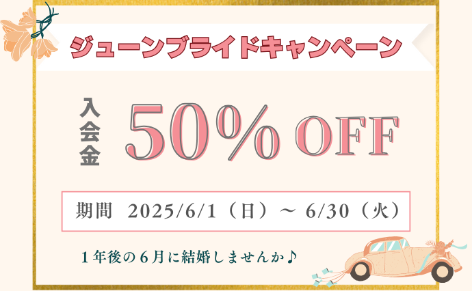 ジューンブライドキャンペーン 入会金50%OFF 期間2025/6/1(日)~6/30(火)